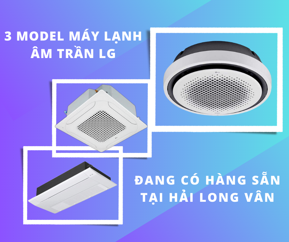 3 MODEL MÁY LẠNH ÂM TRẦN LG HIỆN NAY ĐANG CÓ HÀNG SẴN TẠI HẢI LONG VÂN