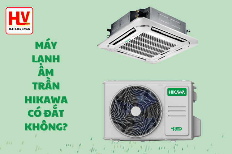 Máy lạnh âm trần HIKAWA có đắt không?